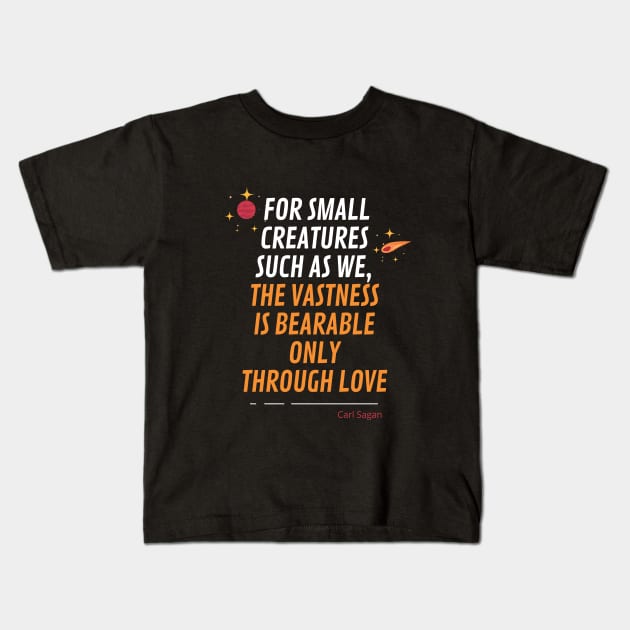 For small creatures such as we, the vastness is bearable only through love Kids T-Shirt by cypryanus